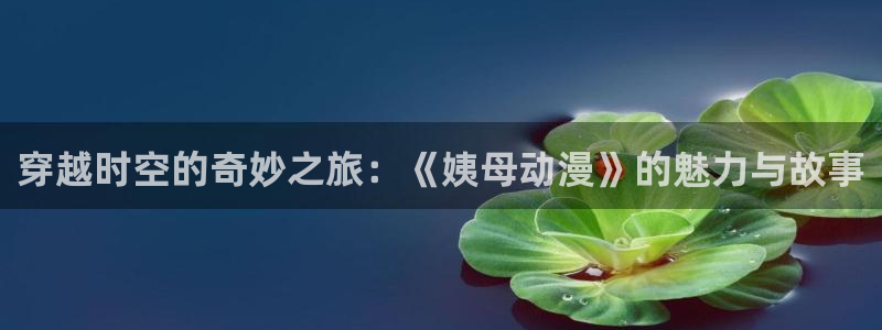 政宗君的复仇age动漫：穿越时空的奇妙之旅：《姨母动漫》的魅力与故事