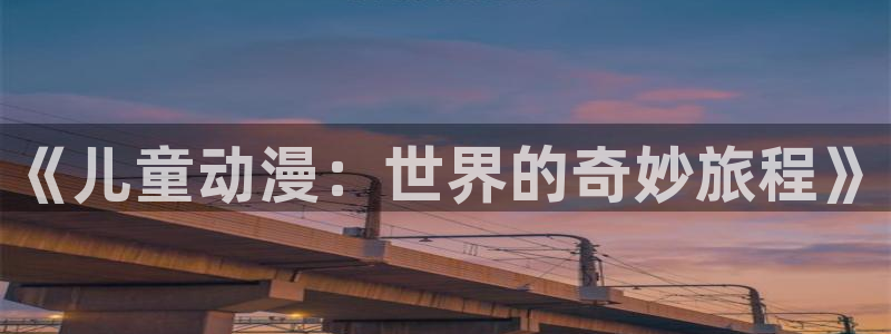 age动漫官方入口：《儿童动漫：世界的奇妙旅程》